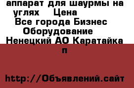 аппарат для шаурмы на углях. › Цена ­ 18 000 - Все города Бизнес » Оборудование   . Ненецкий АО,Каратайка п.